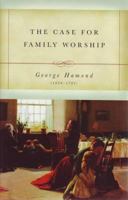 The Case for Family Worship 1573581690 Book Cover