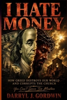 I Hate Money: How Greed Destroys our World and Corrupts the Church B0FCD61CVB Book Cover