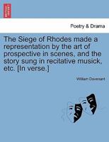 The Siege of Rhodes made a representation by the art of prospective in scenes, and the story sung in recitative musick, etc. [In verse.] 1241123047 Book Cover