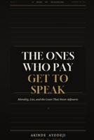 The Ones Who Pay Get to Speak: Morality, Lies, and the Court That Never Adjourns B0H6S34T6H Book Cover