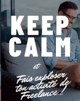Keep calm et Fais exploser ton activité de Freelance 1715824199 Book Cover
