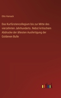 Das Kurfürstencollegium bis zur Mitte des vierzehnten Jahrhunderts. Nebst kritischem Abdrucke der ältesten Ausfertigung der Goldenen Bulle (German Edition) 3368533908 Book Cover