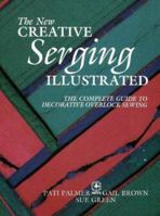 The New Creative Serging Illustrated: The Complete Guide to Decorative Overlock Sewing (Creative Machine Arts) 0801983827 Book Cover