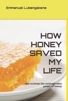HOW HONEY SAVED MY LIFE: Get to know the unimaginable power of honey B0CV79PJMP Book Cover
