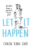 Let It Happen: Doodles from a Parent's First Year null Book Cover