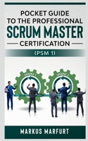 Pocket guide to the Professional Scrum Master Certification (PSM 1) 1638862788 Book Cover