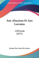 Aux Alsaciens Et Aux Lorrains: L'Offrande (1873) 116101988X Book Cover