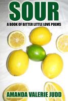 Sour: A Book of Bitter Little Love Poems 1523967684 Book Cover