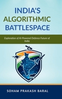 INDIA’S ALGORITHMIC BATTLESPACE: Exploration of AI-Powered Defence Future of India B0GWK67PYV Book Cover