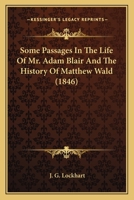 Some Passages in the Life of Mr. Adam Blair: and The History of Matthew Wald 0548757682 Book Cover