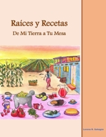 Raíces y Recetas De Mi Tierra a Tu Mesa (Spanish Edition) 1972710990 Book Cover