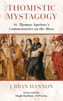 Thomistic Mystagogy: St. Thomas Aquinas's Commentaries on the Mass (Os Justi Studies in Catholic Tradition) 1960711628 Book Cover