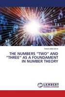 THE NUMBERS “TWO” AND “THREE“ AS A FOUNDAMENT IN NUMBER THEORY 6139464072 Book Cover