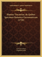 Plantae Tinctoriae, de Quibus Specimen Botanico Oeconomicum (1759) 1169514421 Book Cover