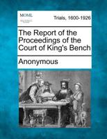 The Report of the Proceedings of the Court of King's Bench, in the Guildhall, London, on the 12th, 13th, 14th, and 15th Days of October... 1275077366 Book Cover