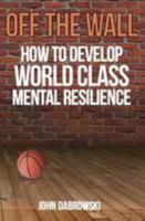 Off the Wall: How to Develop World Class Mental Resilience 0993298729 Book Cover