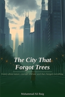 The City That Forgot Trees: A Story About Nature, Courage, and One Seed That Changed Everything B0H9M6RWHK Book Cover