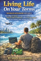 Living Life On Your Terms, The Wealth Accelerator Series Book 2: How Selling Put Options Can Fund Your Freedom, Break the Chains of Employment, and Let You Live Anywhere B0F1YY6CMQ Book Cover