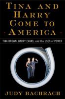 Tina and Harry Come to America: Tina Brown, Harry Evans, and the Uses of Power 0684837633 Book Cover