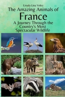 The Amazing Animals of France: A Journey Through the Region's Most Spectacular Wildlife B0FTZ3RKLZ Book Cover