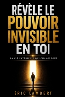 Révèle le pouvoir invisible en toi: Le chemin initiatique pour manifester une réalité alignée avec votre âme B0FR2FWPHV Book Cover