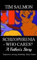 Schizophrenia - Who Cares?: A Father's Story 0993307027 Book Cover