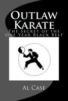 Outlaw Karate: The Secret of the One Year Black Belt 1495421430 Book Cover