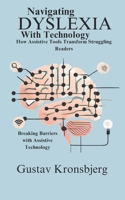 Navigating Dyslexia with Technology: A Practical Guide to Assistive Tools for Struggling Readers and Learners B0DYZY8RMR Book Cover