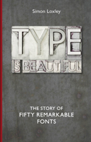 Type is Beautiful: The Story of Fifty Remarkable Fonts 185124431X Book Cover
