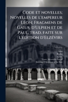 Code et novelles; Novelles de l'empereur Léon; Fragmens de Gaius, d'Ulpien et de Paul, trad. faite sur l'édition d'Elzévirs 1175624586 Book Cover