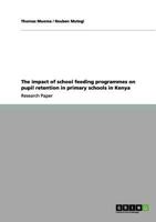 The impact of school feeding programmes on pupil retention in primary schools in Kenya 3656104697 Book Cover