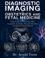 DIAGNOSTIC IMAGING IN OBSTETRICS AND FETAL MEDICINE: Clinical Atlas of Ultrasound, MRI, Congenital Anomalies, Placental Disorders, and Maternal-Fetal Diagnosis B0H89KYCXY Book Cover