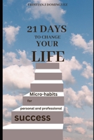 21 days to change your life: Micro-habits for personal and professional success B0DVSXTBXM Book Cover