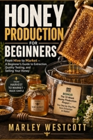 Honey Production for Beginners: From Hive to Market – A Beginner's Guide to Extraction, Quality Testing, and Selling Your Honey (The S.A.F.E. Homestead & Pet Guides) B0HK8P7LBV Book Cover