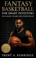Fantasy Basketball for Smart Investors: Managing Teams Like Portfolios: A Data-Driven Guide to Value Investing, Risk Management, and Long-Term Success in Fantasy Basketball B0FVFLFQW4 Book Cover