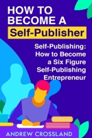 How to Become a Self-Publisher: Scale Your Way to a Passive Six Figure Income! 1688840117 Book Cover