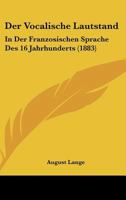 Der Vocalische Lautstand: In Der Franzosischen Sprache Des 16 Jahrhunderts (1883) 1168314445 Book Cover