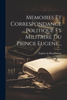 Memoires Et Correspondance Politique Et Militaire Du Prince Eugene... 1142616487 Book Cover