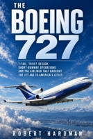 The Boeing 727: T-Tail, Trijet Design, Short-Runway Operations and the Airliner That Brought the Jet Age to America's Cities (Legends of Flight) 180927012X Book Cover