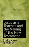 Jesus As a Teacher and the Making of the New Testament 0469608072 Book Cover