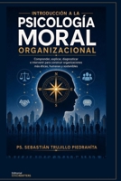 Introducción a la Psicología Moral Organizacional: COMPRENDER, EXPLICAR, DIAGNOSTICAR E INTERVENIR PARA CONSTRUIR ORGANIZACIONES MÁS ÉTICAS, HUMANAS Y SOSTENIBLES (Spanish Edition) B0HB7SP14B Book Cover