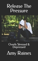 Release The Pressure: Overly Stressed & Depressed 1693251418 Book Cover