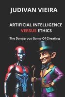ARTIFICIAL INTELLIGENCE versus ETHICS: (The Dangerous Game of Cheating) B0FL2SFH3K Book Cover