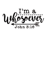 I'm a whosoever - John 3:16: Christian Notebook: 8.5"x11"  Composition Notebook with Christian Quote: Inspirational Gifts for Religious Men & Women (Christian Notebooks) 1675686165 Book Cover