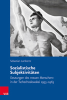 Sozialistische Subjektivitaten: Deutungen des neuen Menschen in der Tschechoslowakei 1953-1963 (Veroffentlichungen des Collegium Carolinum, 146) 3525371020 Book Cover