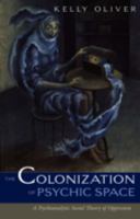 The Colonization Of Psychic Space: A Psychoanalytic Social Theory Of Oppression 0816644748 Book Cover