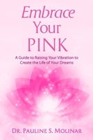 Embrace Your PINK: A Guide to Raising Your Vibration to Create the Life of Your Dreams B0FVPXDPQV Book Cover
