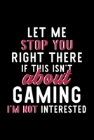 Let Me Stop You Right There If This Isn't About Gaming I'm Not Interested: Notebook for Gaming Lover Great Christmas & Birthday Gift Idea for Gaming Fan Gaming Journal Gaming Fan Diary 120 pages 6x9 i 170429648X Book Cover