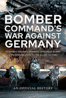 Bomber Command's War Against Germany: Planning the RAF's Bombing Offensive in WWII and its Contribution to the Allied Victory 1526798255 Book Cover