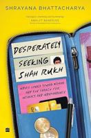 Desperately Seeking Shah Rukh: India's Lonely Young Women and the Search for Intimacy and Independence 9354891934 Book Cover